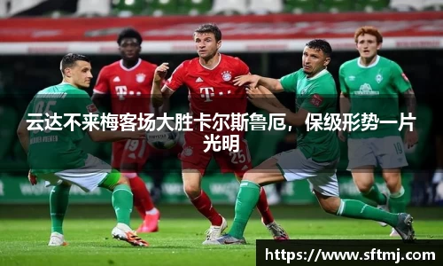 云达不来梅客场大胜卡尔斯鲁厄，保级形势一片光明