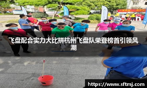 飞盘配合实力大比拼杭州飞盘队荣登榜首引领风潮