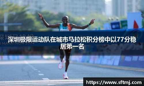 深圳极限运动队在城市马拉松积分榜中以77分稳居第一名