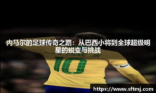 内马尔的足球传奇之路：从巴西小将到全球超级明星的蜕变与挑战