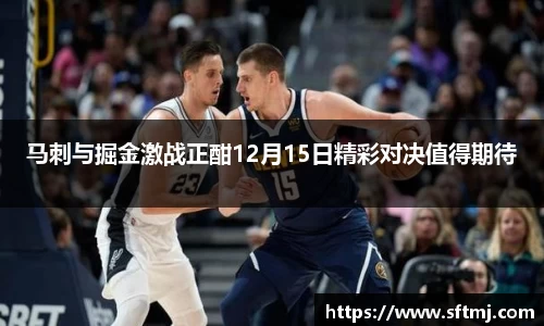 马刺与掘金激战正酣12月15日精彩对决值得期待