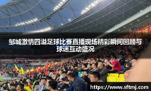 邹城激情四溢足球比赛直播现场精彩瞬间回顾与球迷互动盛况