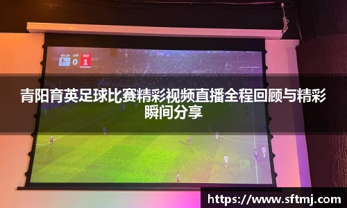 青阳育英足球比赛精彩视频直播全程回顾与精彩瞬间分享