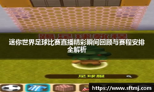迷你世界足球比赛直播精彩瞬间回顾与赛程安排全解析