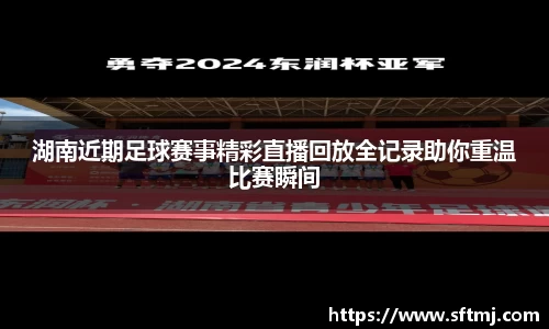 湖南近期足球赛事精彩直播回放全记录助你重温比赛瞬间
