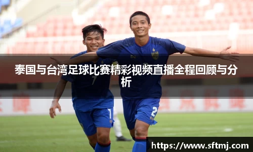 泰国与台湾足球比赛精彩视频直播全程回顾与分析