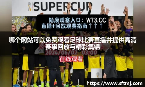 哪个网站可以免费观看足球比赛直播并提供高清赛事回放与精彩集锦