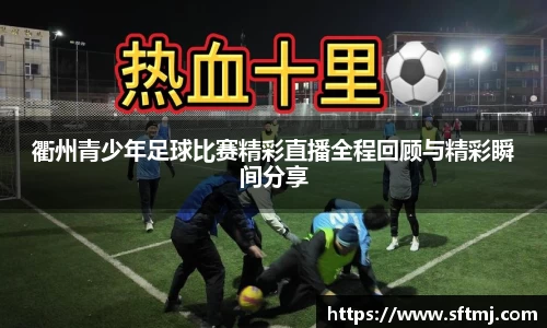 衢州青少年足球比赛精彩直播全程回顾与精彩瞬间分享