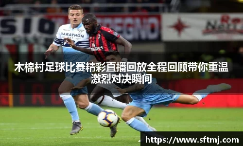 木棉村足球比赛精彩直播回放全程回顾带你重温激烈对决瞬间