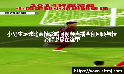 小男生足球比赛精彩瞬间视频直播全程回顾与精彩解说尽在这里