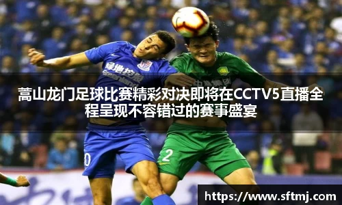 蒿山龙门足球比赛精彩对决即将在CCTV5直播全程呈现不容错过的赛事盛宴