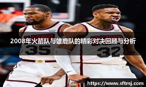 2008年火箭队与雄鹿队的精彩对决回顾与分析