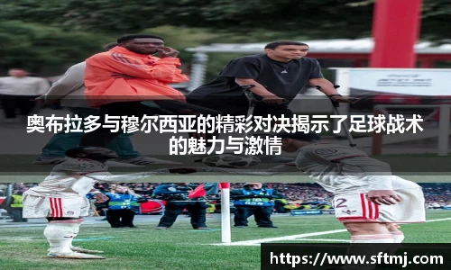 奥布拉多与穆尔西亚的精彩对决揭示了足球战术的魅力与激情