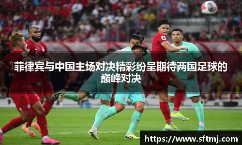 菲律宾与中国主场对决精彩纷呈期待两国足球的巅峰对决