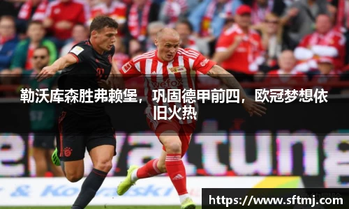 勒沃库森胜弗赖堡，巩固德甲前四，欧冠梦想依旧火热
